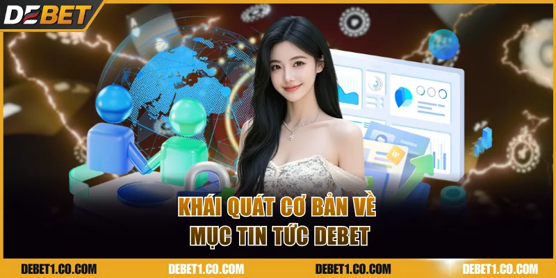 Khái quát cơ bản về mục tin tức DEBET