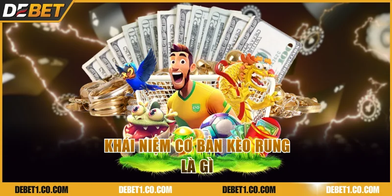 Tìm hiểu khái niệm kèo rung là gì tại DEBET 